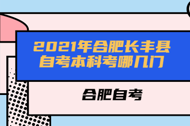 2021年合肥长丰县自考本科考哪几门?