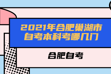 2021年合肥巢湖市自考本科考哪几门?