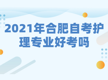 2021年合肥自考护理专业好考吗?