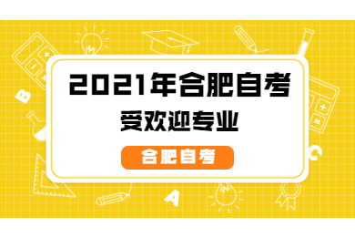 2021年合肥自考受欢迎专业