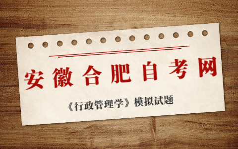 2021年10月安徽合肥自考《行政管理学》模拟试题(2)