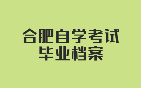 怎么处理合肥自学考试毕业档案?