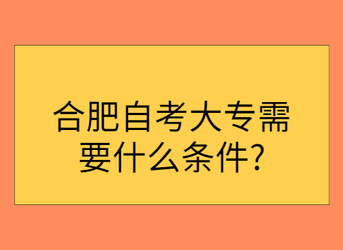 合肥自考专科报考条件