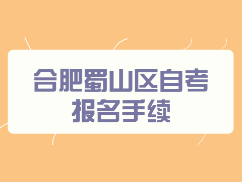 合肥蜀山区自考报名手续